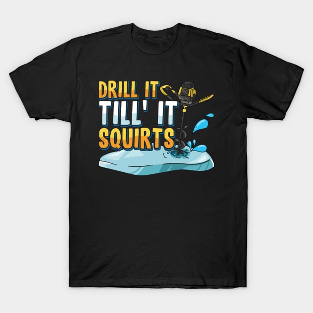 Drill It Till It Squirts Funny Ice Fishing Gift Drill Auger T-Shirt by Proficient Tees